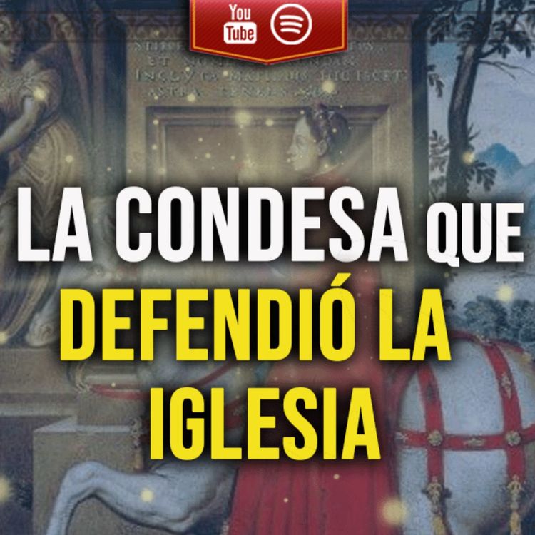 cover art for LA CONDESA que DEFENDIÓ la IGLESIA. Matilde de Toscana. EPISODIO 020