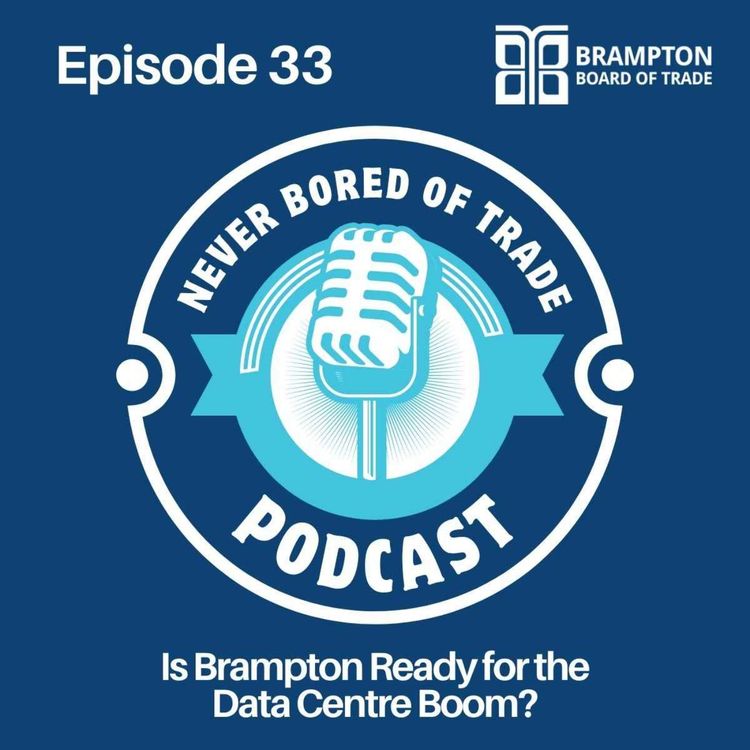 cover art for Never Bored of Trade Podcast Episode 33 - Is Brampton Ready for the Data Centre Boom?
