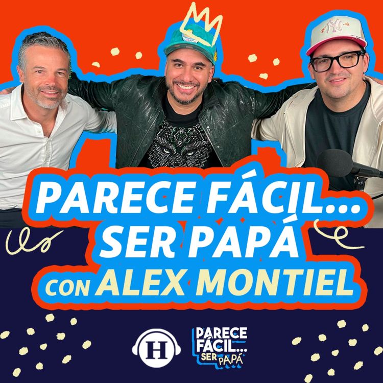 cover art for Parece Fácil...Ser Papá con Alex Montiel