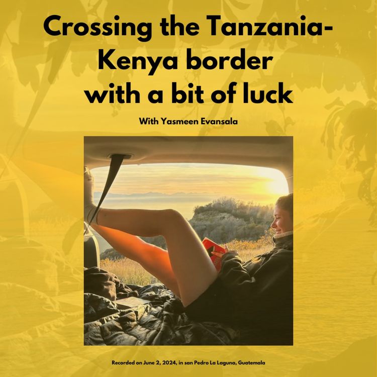 cover art for Crossing the Tanzania-Kenya border with a bit of luck, with Yasmeen Evansala