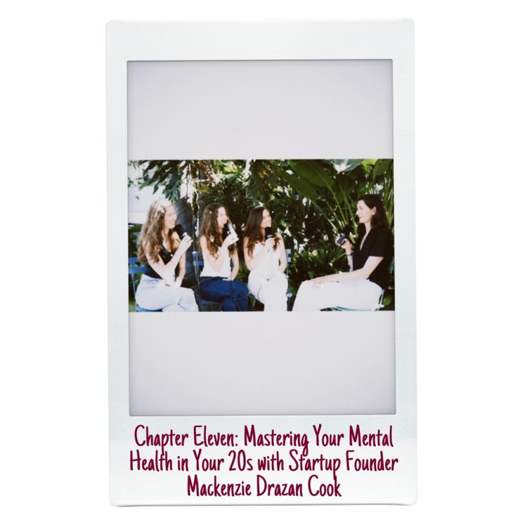 cover art for Chapter Eleven: Mastering Your Mental Health in Your 20s with Startup Founder Mackenzie Drazan Cook
