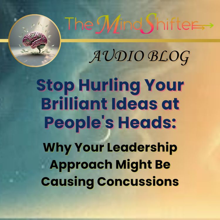 cover art for Stop Hurling Your Brilliant Ideas at People's Heads: Why Your Leadership Approach Might Be Causing Concussions