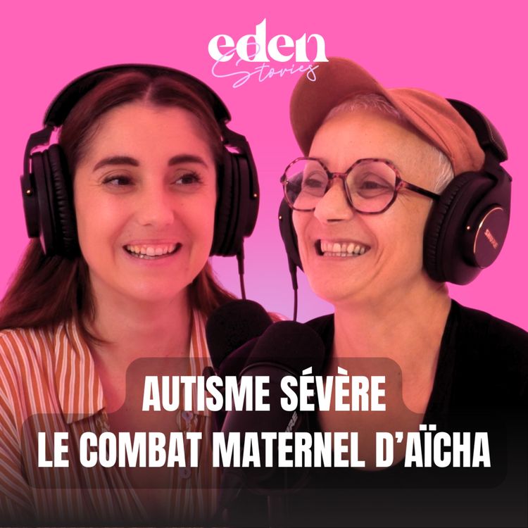 cover art for AUTISME SÉVÈRE : LE COMBAT MATERNEL D'AÏCHA - Eden Stories