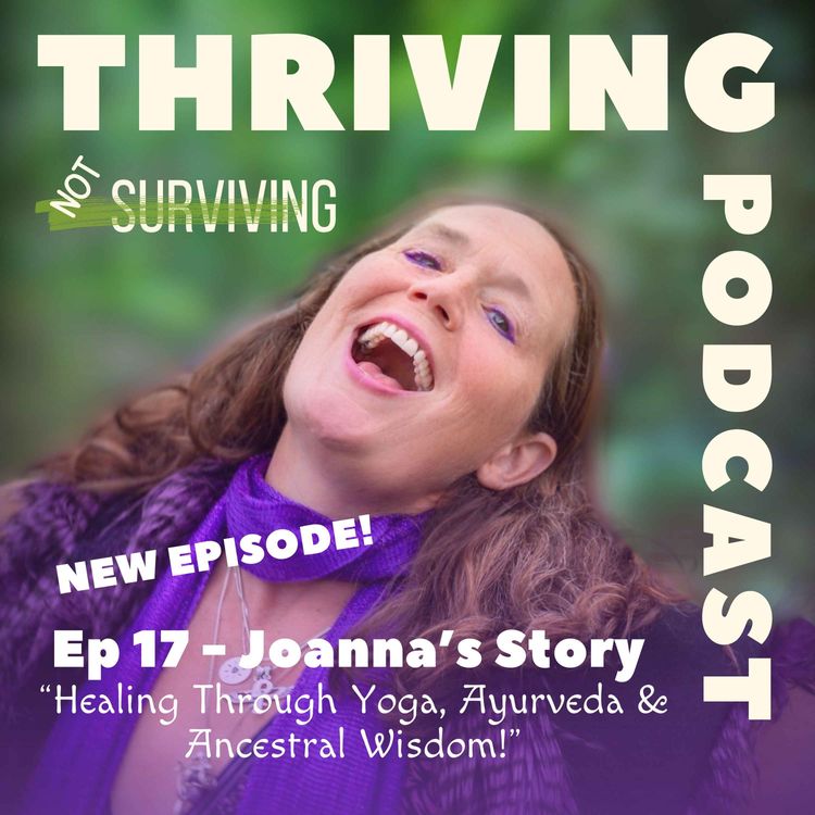 cover art for Ep 17; Joanna's Story - Healing Through Yoga, Ayurveda & Ancestral Wisdom