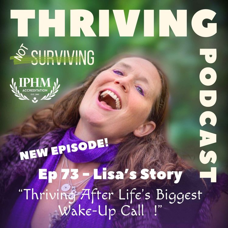 cover art for Ep 73 Lisa's Story: Thriving After Life's Biggest Wake-Up Call 