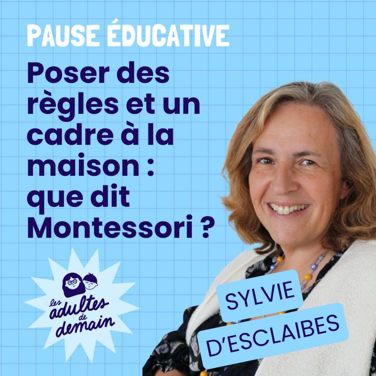cover art for Poser des règles et un cadre à la maison : que dit Montessori ? - Pause éducative - Sylvie d'Esclaibes