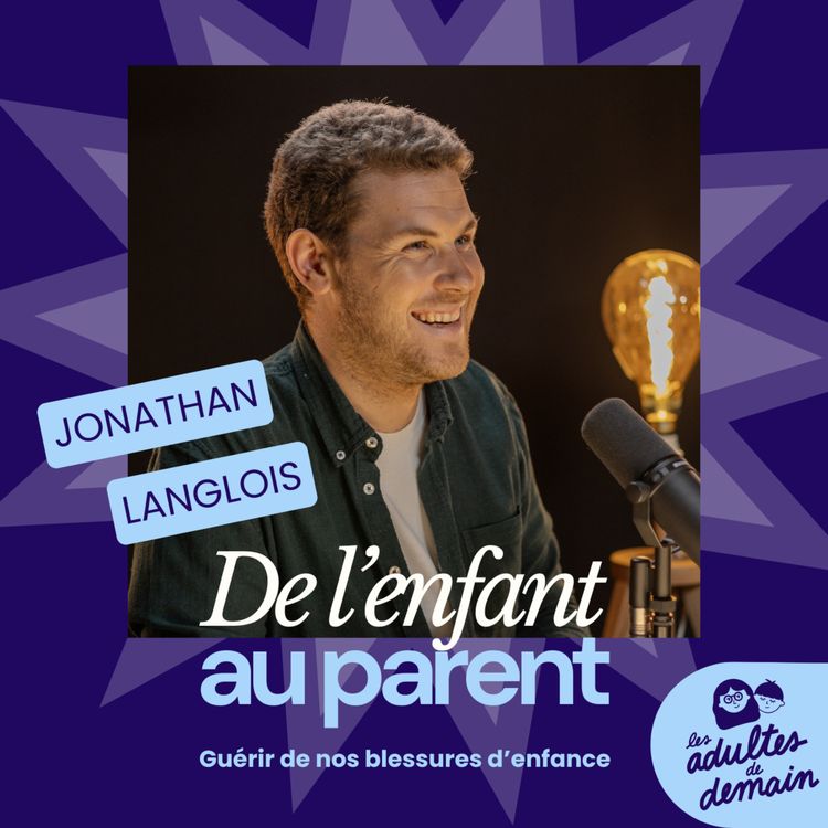cover art for [DE L'ENFANT AU PARENT] Jonathan Langlois (Les Lueurs) : Guérir de nos blessures d'enfance - #3