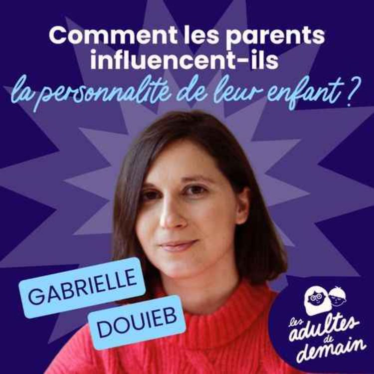 cover art for BEST-OF / Comment les parents influencent-ils la personnalité de leur enfant ? - Gabrielle Douieb - #233