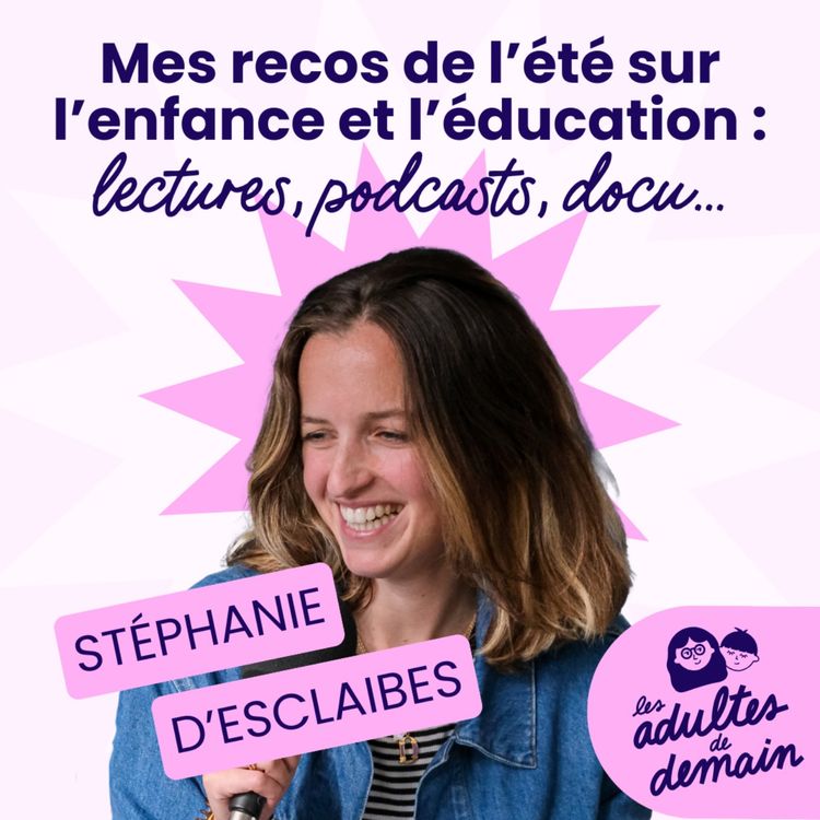 cover art for Mes recos de l'été sur l'enfance et l'éducation : lectures, podcasts, docu... - Stéphanie d'Esclaibes #241