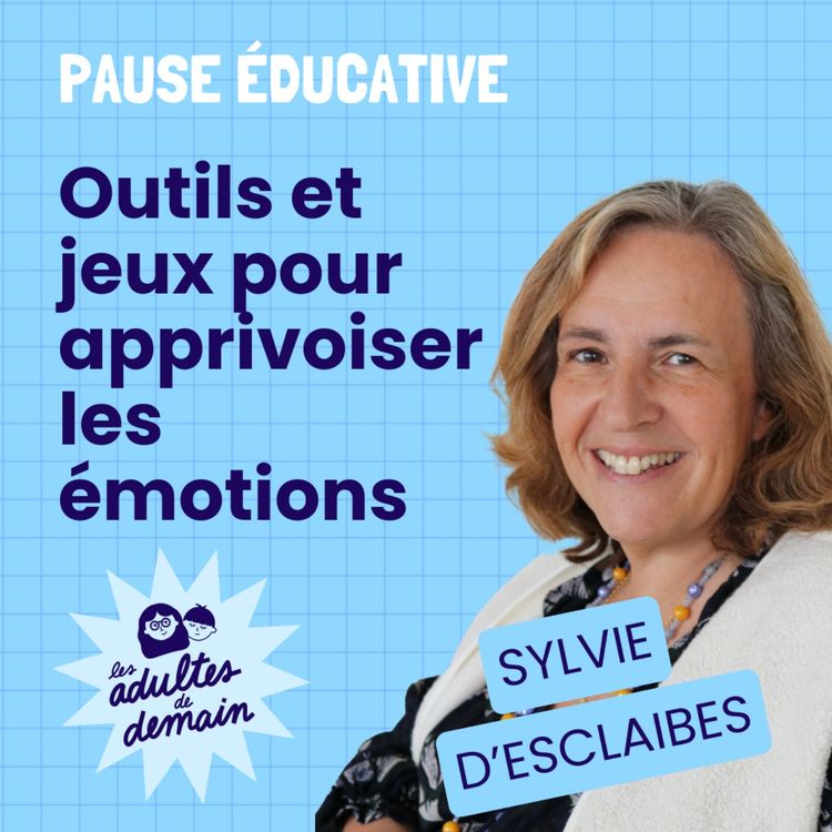 cover art for Outils et jeux pour apprivoiser les émotions - Pause éducative - Sylvie d'Esclaibes