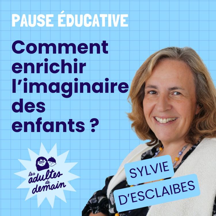 cover art for Comment enrichir l'imaginaire des enfants ? Pause éducative - Sylvie d'Esclaibes