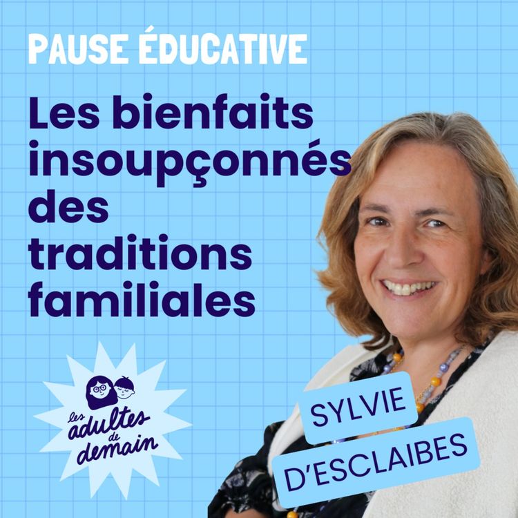 cover art for Les bienfaits insoupçonnés des traditions familiales - Pause éducative - Sylvie d'Esclaibes