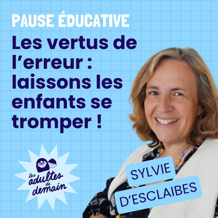cover art for Les vertus de l'erreur : laissons les enfants se tromper ! - Pause éducative - Sylvie d'Esclaibes