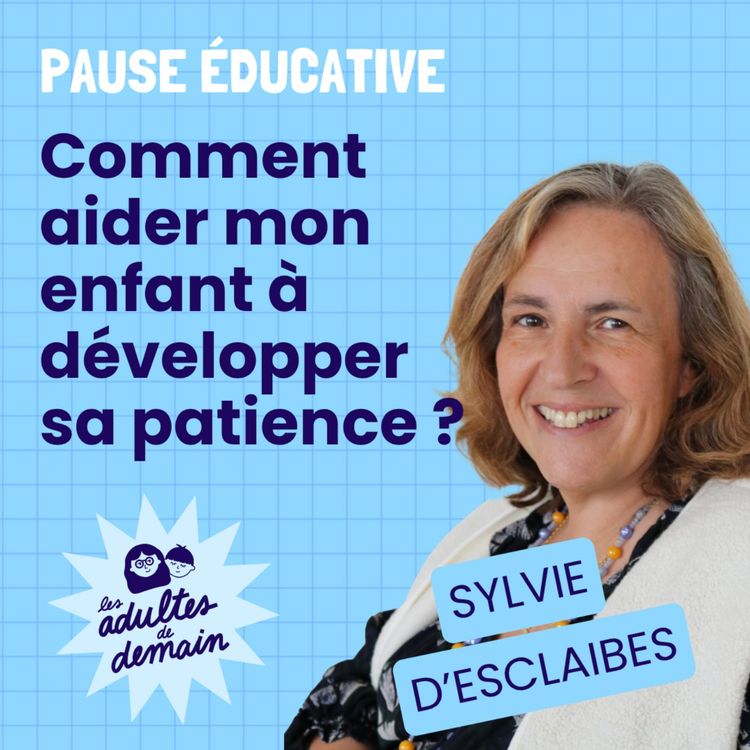 cover art for Comment aider mon enfant à développer sa patience ? Pause éducative - Sylvie d'Esclaibes