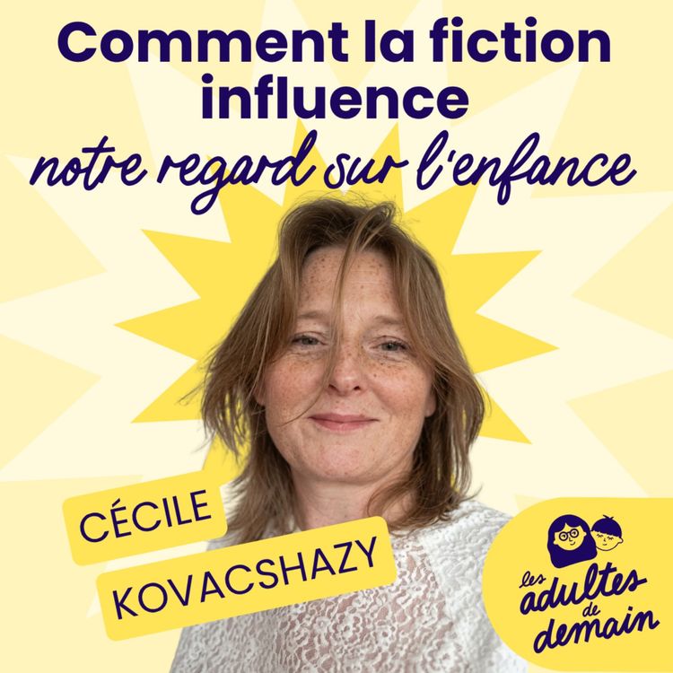 cover art for Comment la fiction influence notre regard sur l'enfance - Cécile Kovacshazy #268