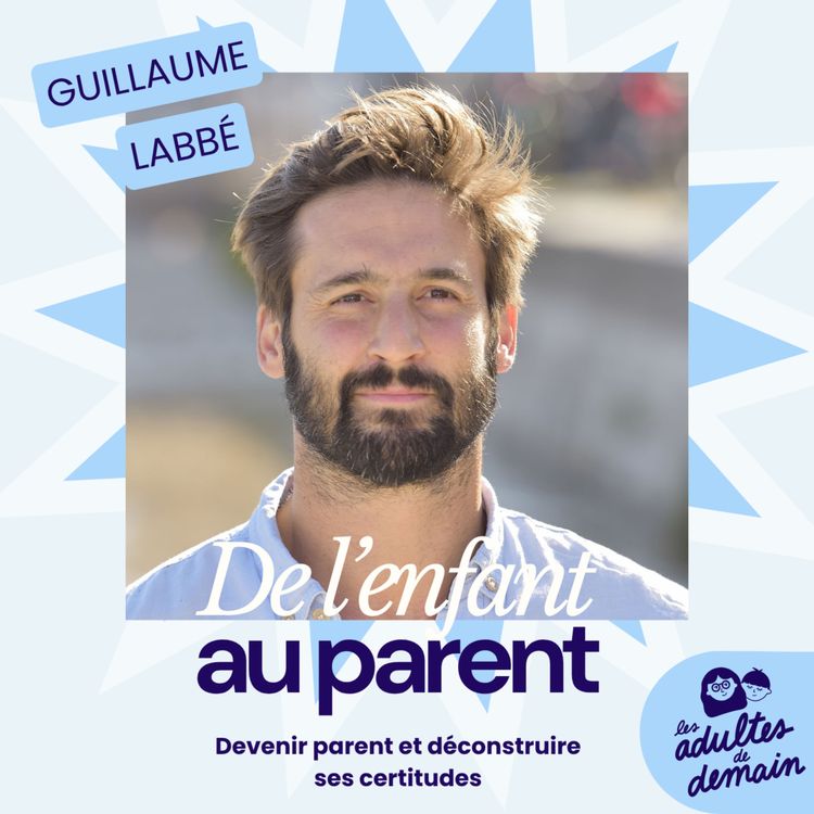 cover art for [DE L'ENFANT AU PARENT] Guillaume Labbé : Devenir parent et déconstruire ses certitudes