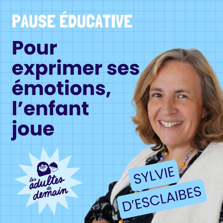 cover art for Pour exprimer ses émotions, l'enfant joue - Pause éducative - Sylvie d'Esclaibes