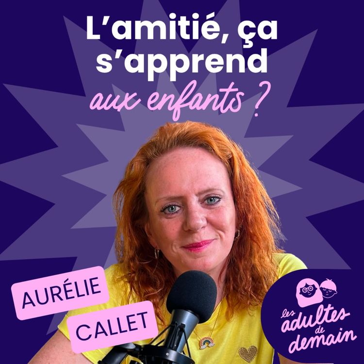 cover art for L'amitié, ça s'apprend aux enfants ? - Aurélie Callet - #281