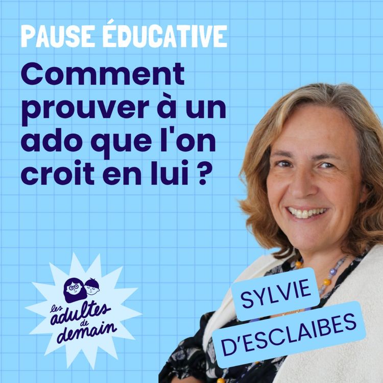 cover art for Comment prouver à un ado que l'on croit en lui ? - Pause éducative - Sylvie d'Esclaibes