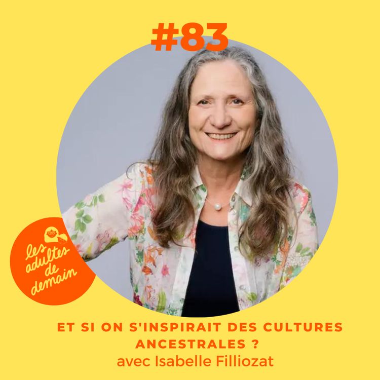 cover art for #83 Isabelle Filliozat - Et si on s'inspirait des cultures ancestrales ?