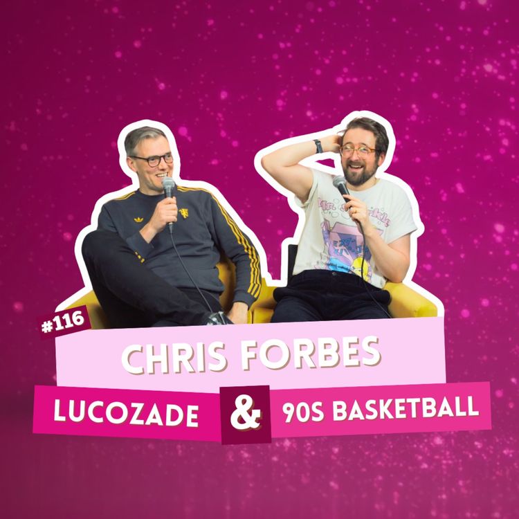 cover art for EP 116 - Chris Forbes - Lucozade & 90s Basketball | I've Had A Rosé, Let's Talk About Feelings with Sam Lake