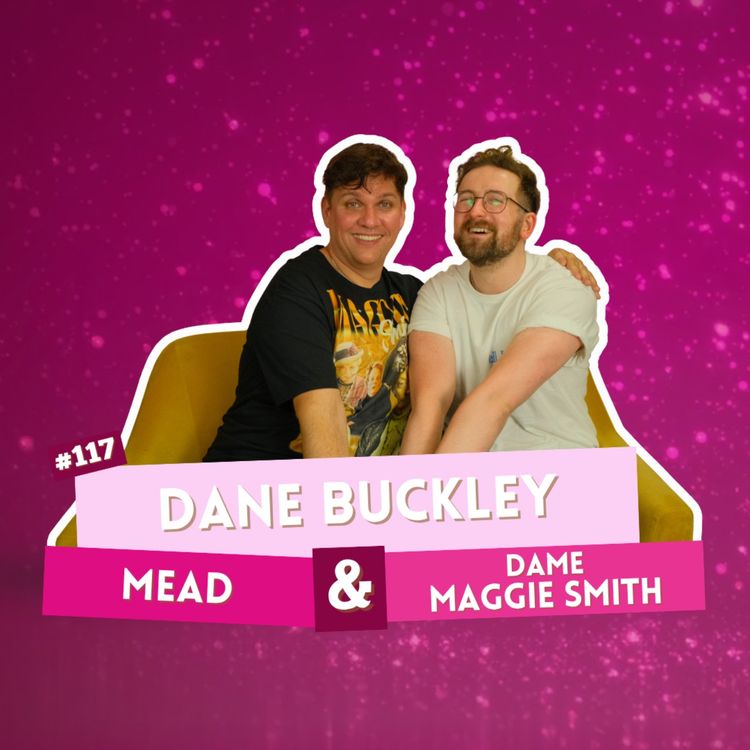 cover art for EP 117 - Dane Buckley - Mead & Dame Maggie Smith | I've Had A Rosé, Let's Talk About Feelings with Sam Lake