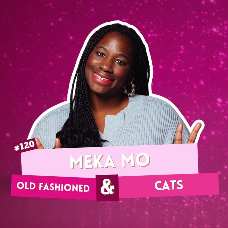 cover art for EP 120 - Meka Mo - Old Fashioned & Cats | I've Had A Rosé, Let's Talk About Feelings with Sam Lake