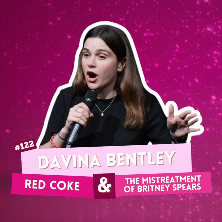 cover art for EP122 - Davina Bentley - Red Coke & The Mistreatment of Britney Spears | I've Had A Rosé, Let's Talk About Feelings with Sam Lake