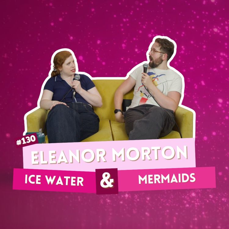 cover art for #130 - Eleanor Morton - Ice Water & Mermaids | I've Had A Rosé, Let's Talk About Feelings with Sam Lake
