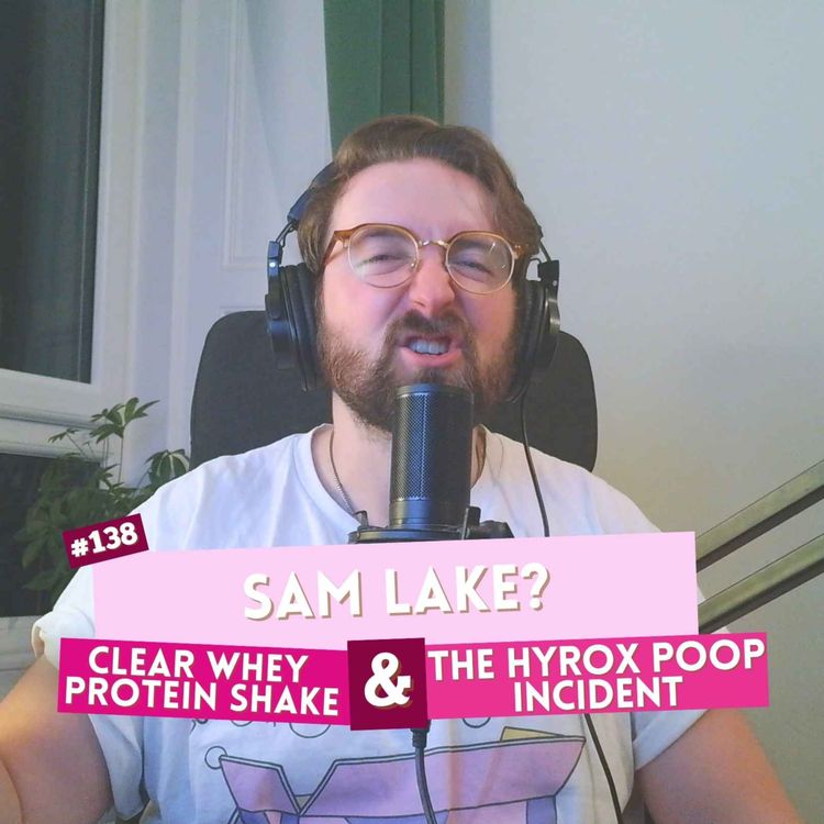cover art for #138 - Sam Lake? - Clear Whey Protein Shake & The Hyrox Poop Incident