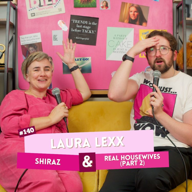 cover art for #140 - Laura Lexx - Shiraz & Real Housewives (PART 2) | I've Had A Rosé, Let's Talk About Feelings with Sam Lake