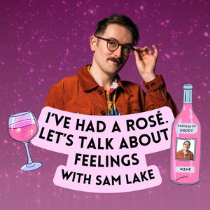 cover art for I've Had A Rosé, Let's Talk About Feelings with Sam Lake