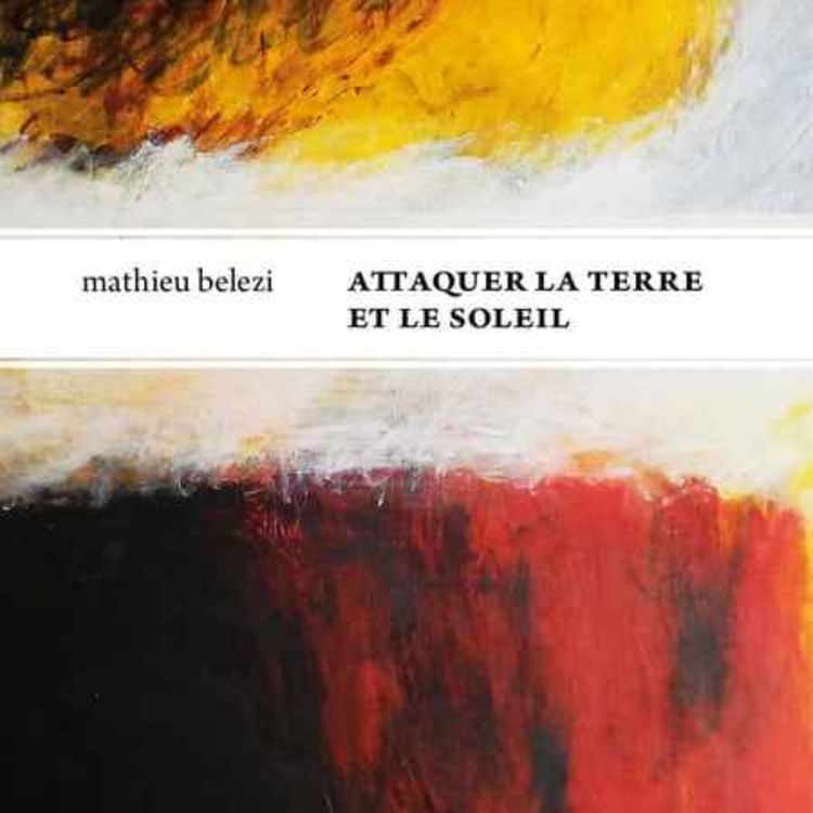cover art for Attaquer la terre et le soleil, Mathieu Belezi 