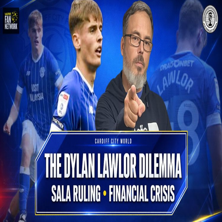 cover art for The Dylan Lawlor Dilemma | The Sala Ruling, The Financial Crisis, And Why Cardiff Must Stay Strong