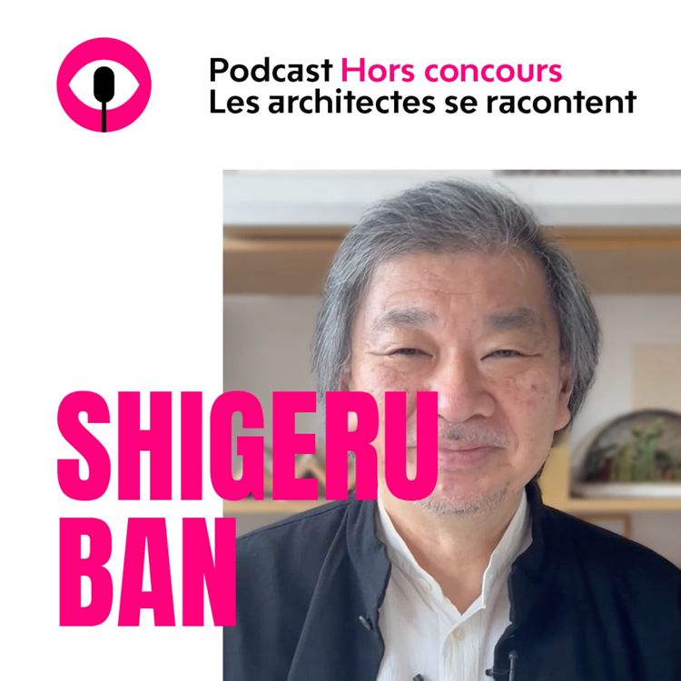 cover art for Shigeru Ban : « Même une structure temporaire doit être belle et confortable »
