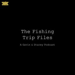 cover art for The Fishing Trip Files: A Gavin & Stacey Podcast