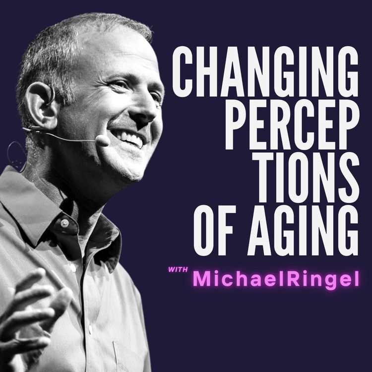 cover art for Changing Perceptions of Aging with Michael Ringel