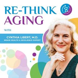 cover art for Re-Think Aging with Cynthia Libert, M.D.
