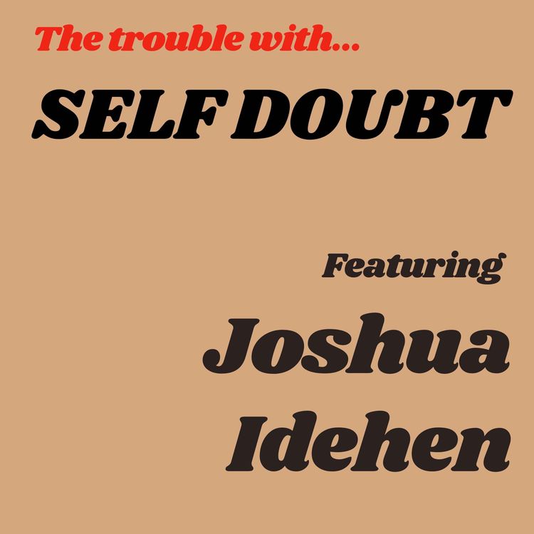 cover art for The Trouble with Self Doubt featuring Joshua Idehen