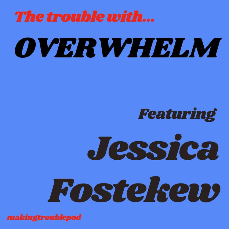 cover art for The Trouble with Overwhelm Featuring Jessica Fostekew 