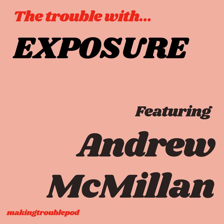cover art for The Trouble with Exposure Featuring Andrew McMillan