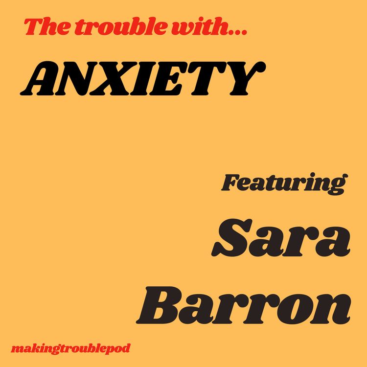 cover art for The Trouble with Anxiety Featuring Sara Barron