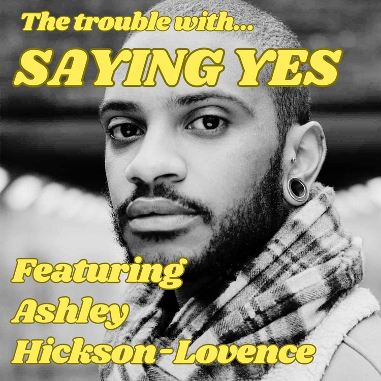 cover art for The Trouble with Saying Yes featuring Ashley Hickson-Lovence