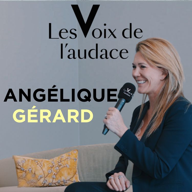 cover art for Angélique Gérard - Allier pouvoir et sens : le parcours d’une femme d’influence engagée