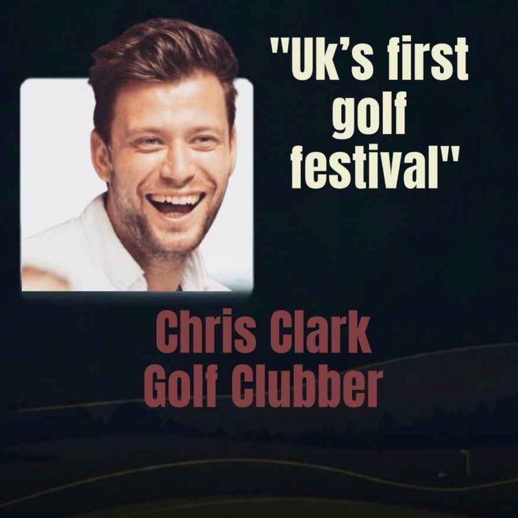 cover art for Ep 058: Golf Clubber: Chris Clark's vision for the ultimate Golf Festival