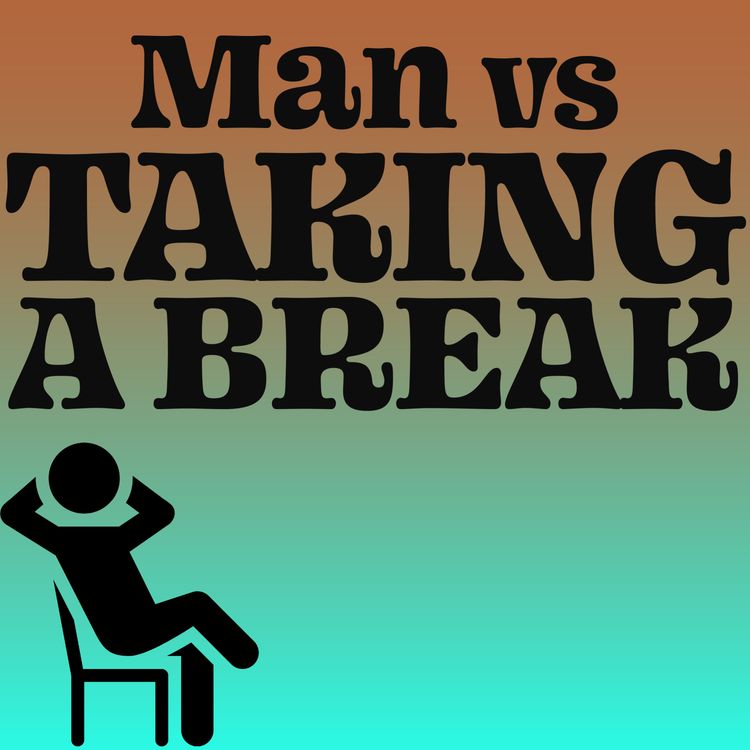 cover art for Man vs Taking a Break – why time off is essential for mind, body & soul
