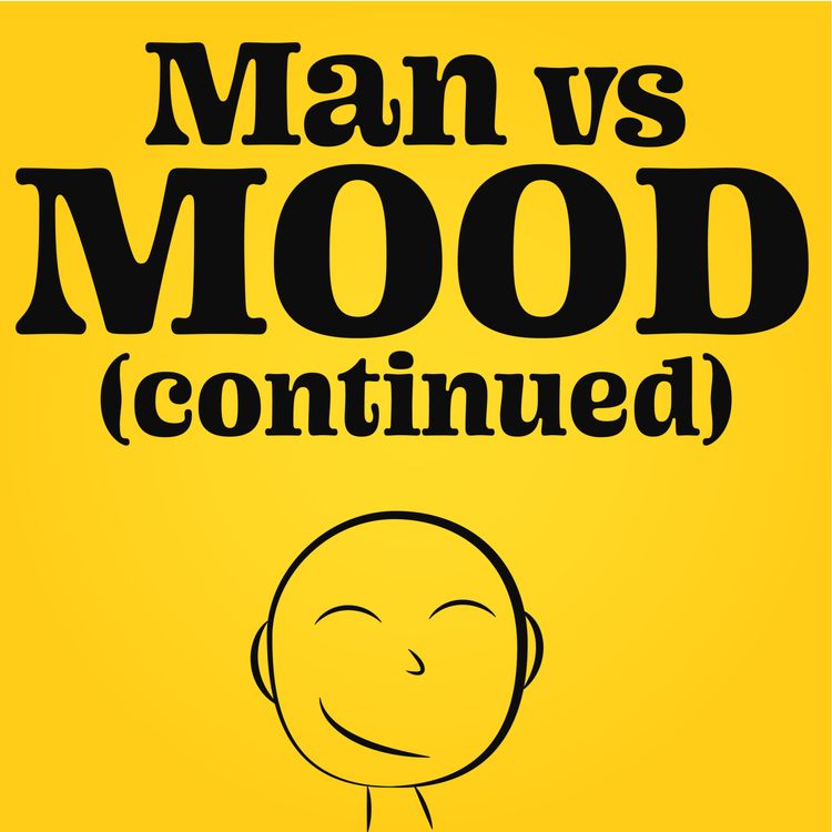 cover art for Man vs Mood (continued) | Why it's almost impossible to be relentlessly happy 