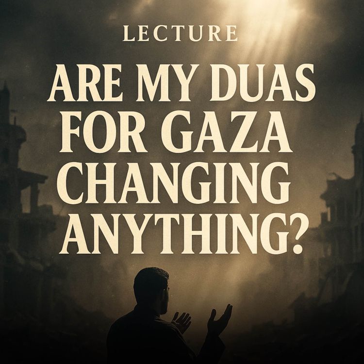 cover art for Lecture - Are My Duas for Gaza Changing Anything? | Omar Suleiman