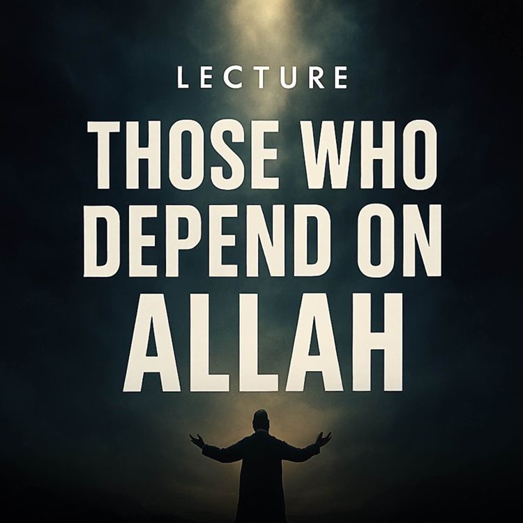cover art for Lecture - Those Who Depend on Allah | Mufti Menk