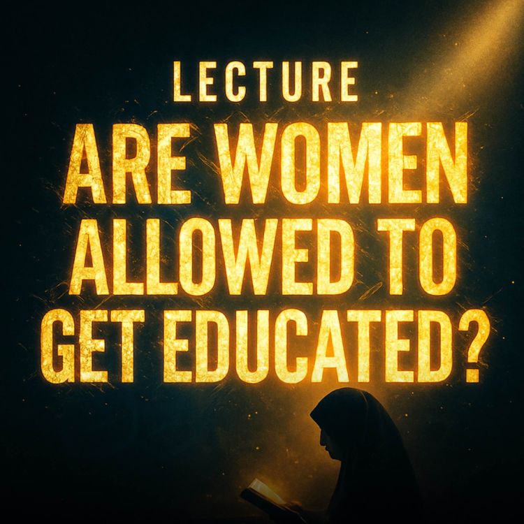 cover art for Lecture - Are Women Allowed to Get Educated? | Yasir Qadhi